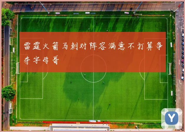 雷霆火箭马刺对阵容满意不打算争夺字母哥