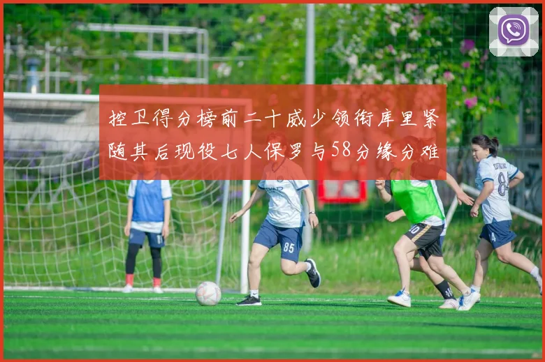 控卫得分榜前二十威少领衔库里紧随其后现役七人保罗与58分缘分难解