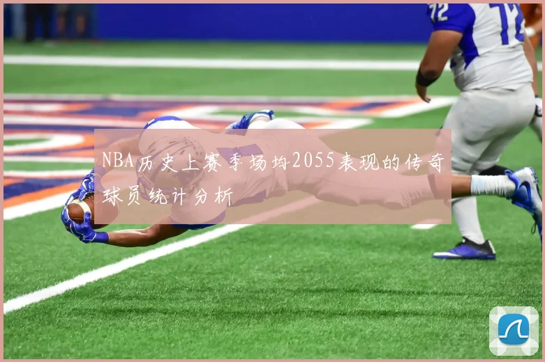 NBA历史上赛季场均2055表现的传奇球员统计分析