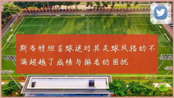 斯洛特坦言球迷对其足球风格的不满超越了成绩与排名的困扰